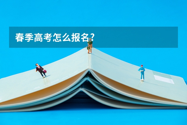 春季高考怎么报名?