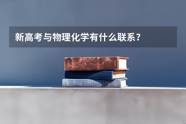 新高考与物理化学有什么联系？