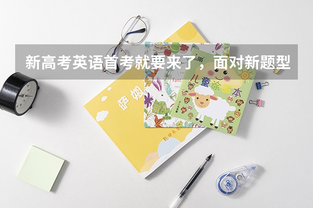 新高考英语首考就要来了，面对新题型，该如何备考