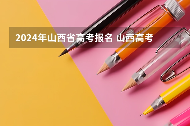 2024年山西省高考报名 山西高考报名时间