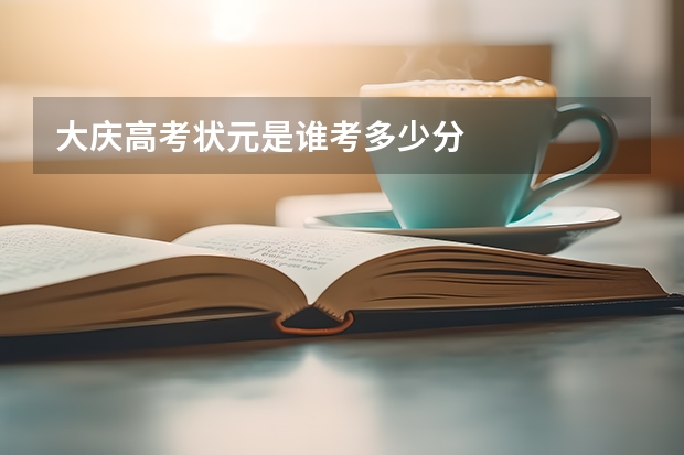 大庆高考状元是谁考多少分