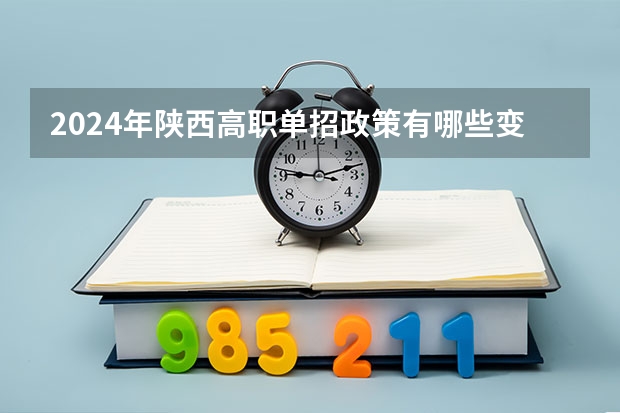 2024年陕西高职单招政策有哪些变化？