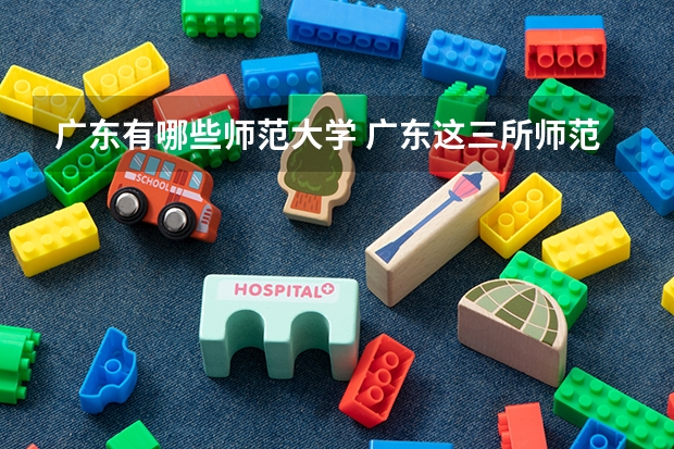 广东有哪些师范大学 广东这三所师范大学最出名