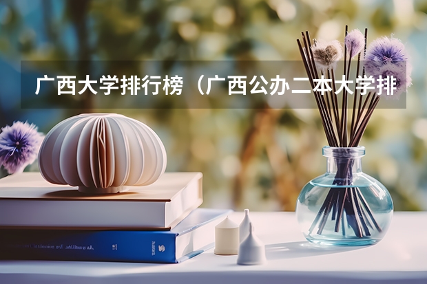 广西大学排行榜（广西公办二本大学排名及分数线）