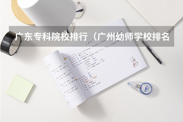 广东专科院校排行(广州幼师学校排名)