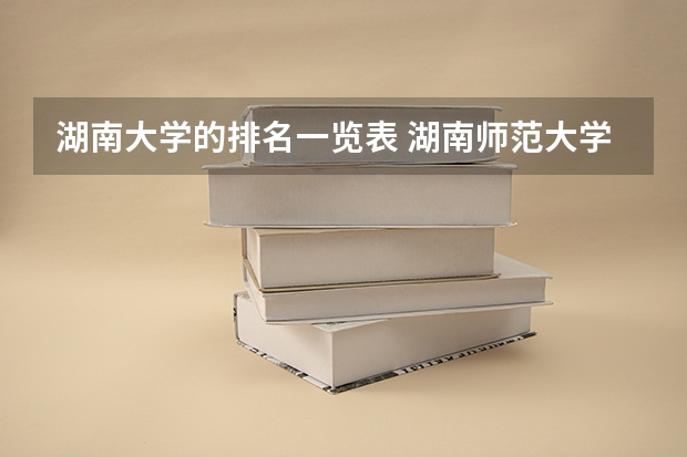 湖南大学的排名一览表 湖南师范大学法学专业排名