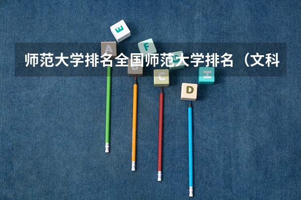 师范大学排名全国师范大学排名（文科二本师范大学排名及分数线）