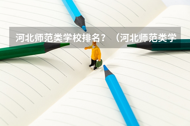 河北师范类学校排名？（河北师范类学校排名）