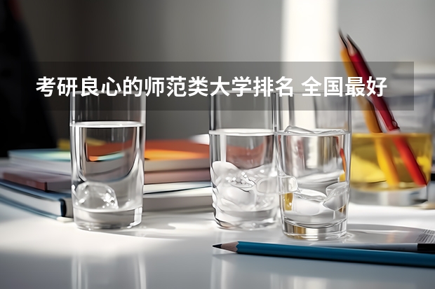 考研良心的师范类大学排名 全国最好师范大学排名前十