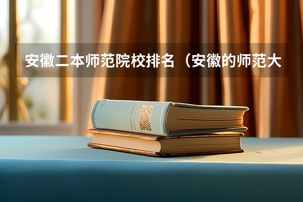 安徽二本师范院校排名(安徽的师范大学排名)
