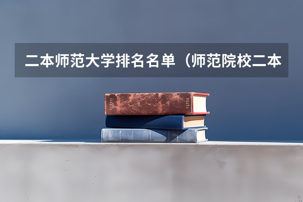 二本师范大学排名名单（师范院校二本排名）
