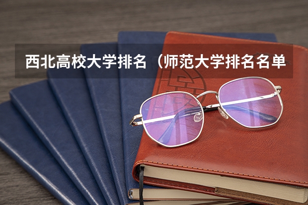 西北高校大学排名（师范大学排名名单？）