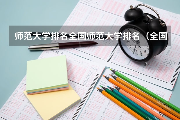 师范大学排名全国师范大学排名（全国师范类大学排名）