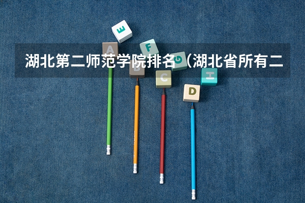 湖北第二师范学院排名（湖北省所有二本公办大学排名）
