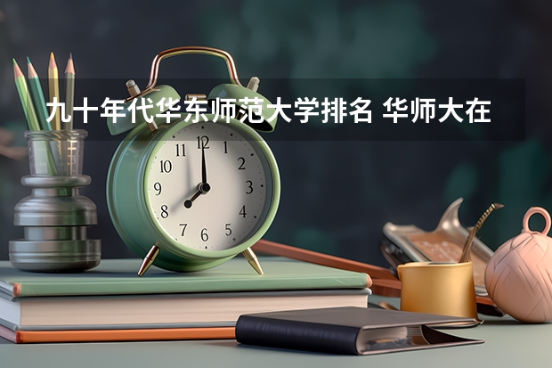 九十年代华东师范大学排名 华师大在211排名第几