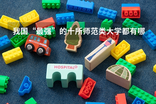 我国“最强”的十所师范类大学都有哪些？