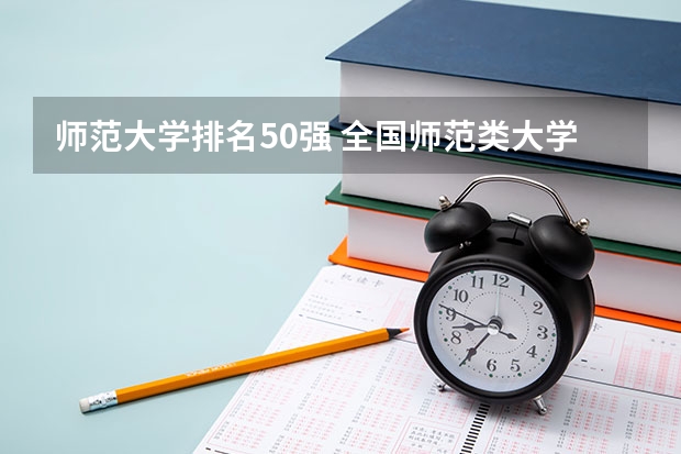 师范大学排名50强 全国师范类大学排行榜