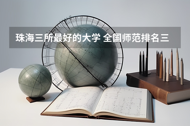 珠海三所最好的大学 全国师范排名三十强