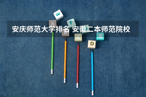 安庆师范大学排名 安徽二本师范院校排名