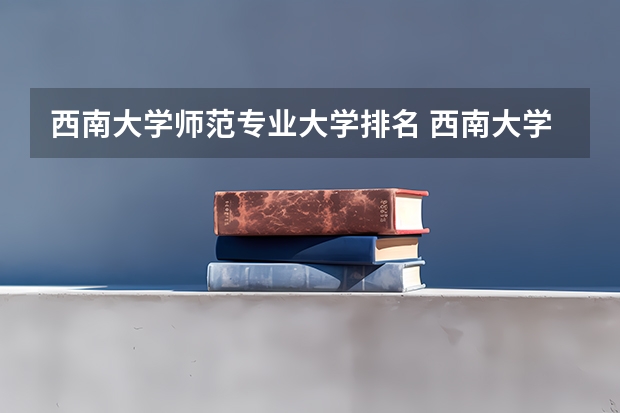 西南大学师范专业大学排名 西南大学法学排名