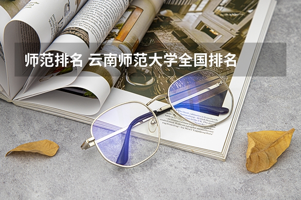 师范排名 云南师范大学全国排名