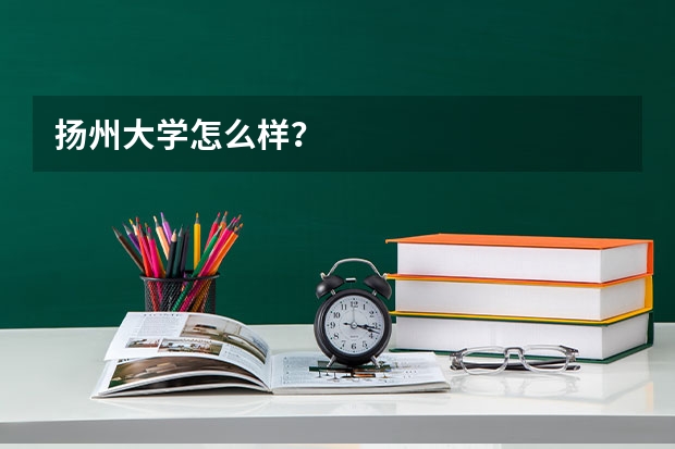 扬州大学怎么样？