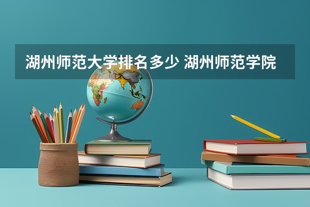 湖州师范大学排名多少 湖州师范学院是985还是211