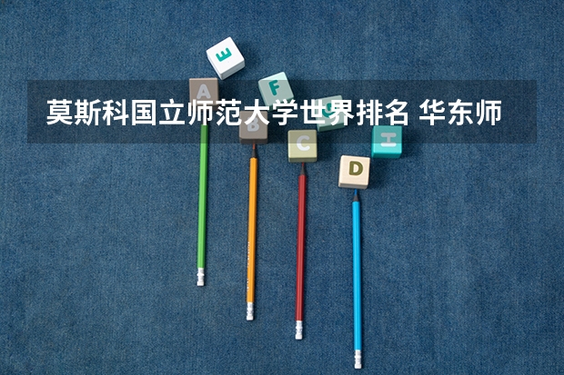 莫斯科国立师范大学世界排名 华东师范大学世界排名