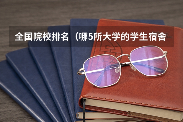 全国院校排名（哪5所大学的学生宿舍最受考生青睐？）