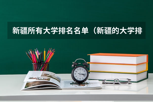 新疆所有大学排名名单（新疆的大学排名）