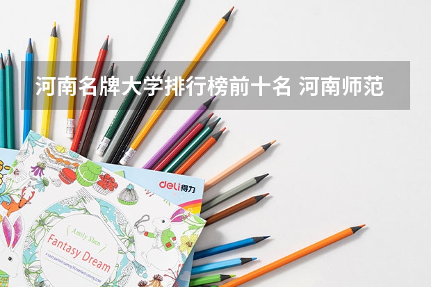 河南名牌大学排行榜前十名 河南师范类学校排名