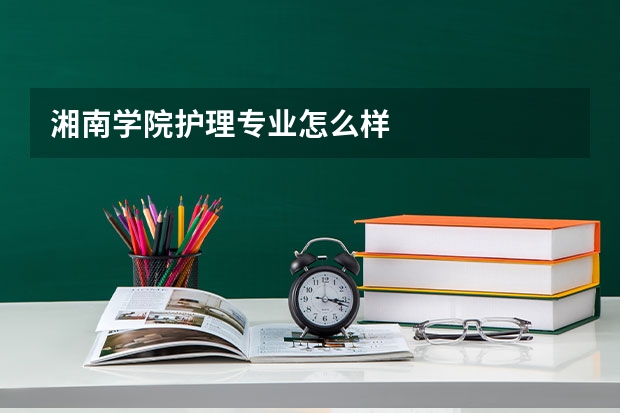 湘南学院护理专业怎么样