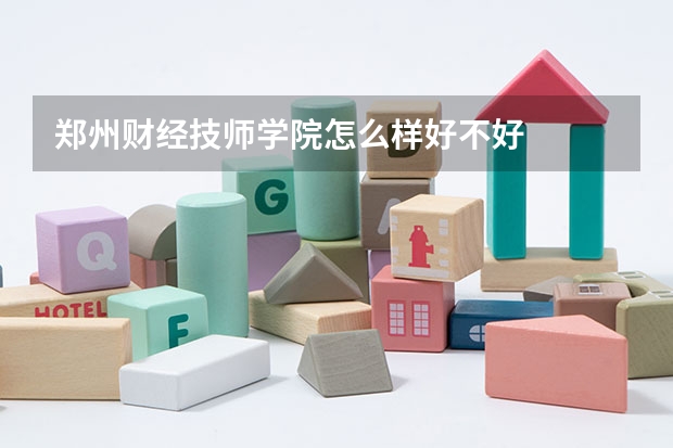 郑州财经技师学院怎么样好不好