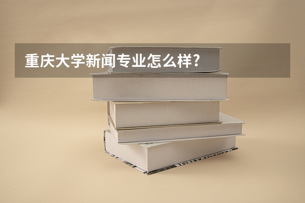 重庆大学新闻专业怎么样?