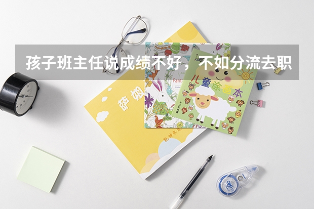 孩子班主任说成绩不好，不如分流去职业学校，这个怎么样啊？