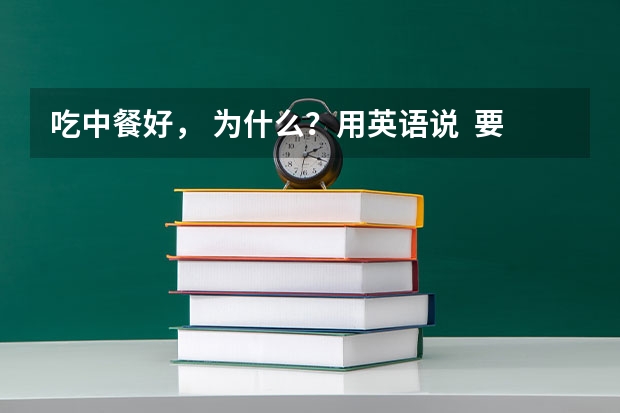 吃中餐好， 为什么？用英语说  要初一、二的，不要太高深