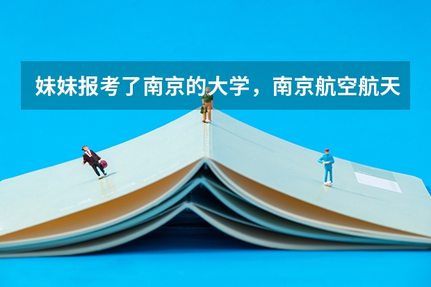 妹妹报考了南京的大学，南京航空航天大学有什么特色学科？