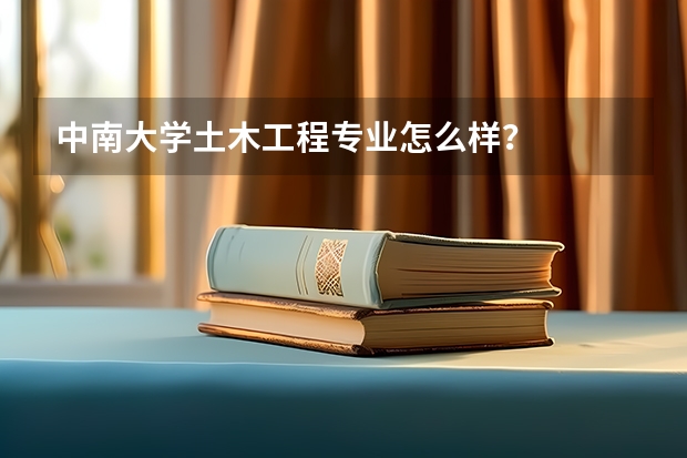 中南大学土木工程专业怎么样？