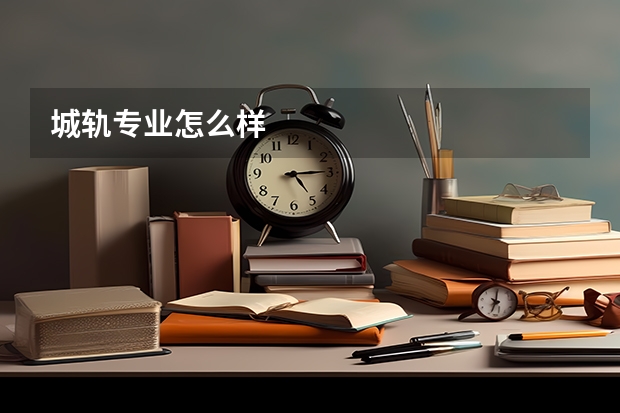 城轨专业怎么样