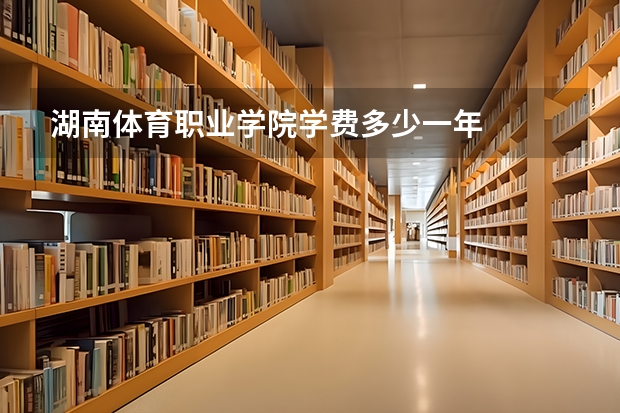 湖南体育职业学院学费多少一年
