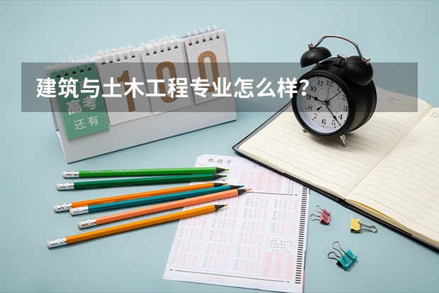 建筑与土木工程专业怎么样?