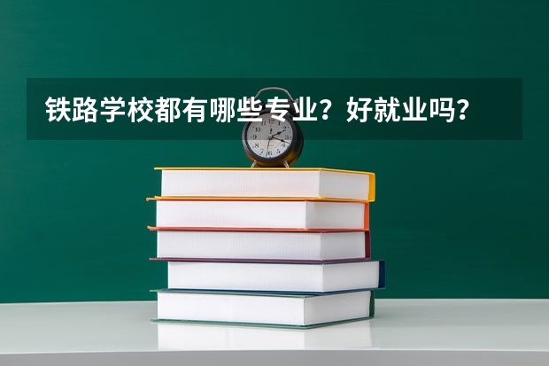 铁路学校都有哪些专业?好就业吗?