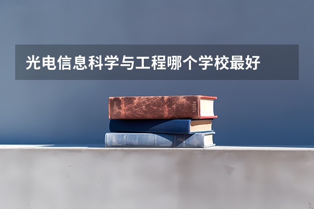 光电信息科学与工程哪个学校最好