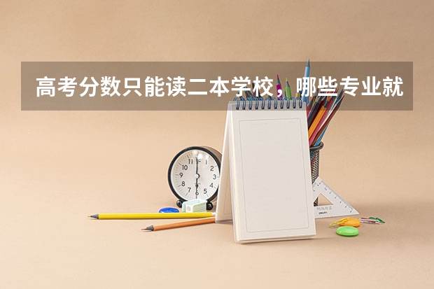 高考分数只能读二本学校，哪些专业就业前景比较好？