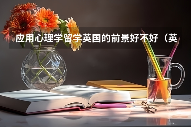 应用心理学留学英国的前景好不好（英国心理学专业哪所大学最好）