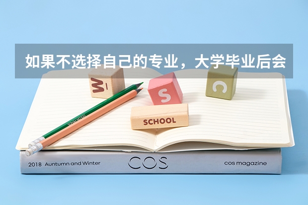 如果不选择自己的专业,大学毕业后会有什么后果吗