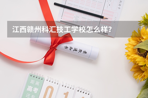 江西赣州科汇技工学校怎么样?