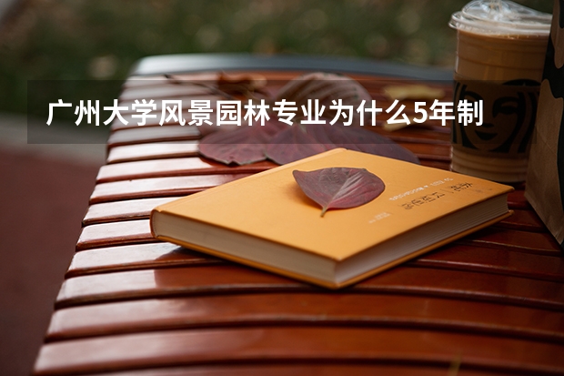 广州大学风景园林专业为什么5年制