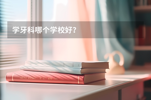 学牙科哪个学校好？