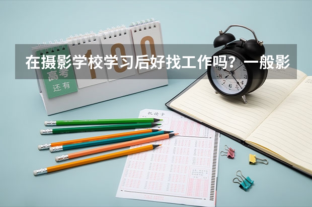 在摄影学校学习后好找工作吗？一般影楼都不爱用新人吧，我是想学习摄影，能给点意见吗？